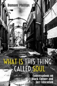 cover of the book What Is This Thing Called Soul: Conversations on Black Culture and Jazz Education