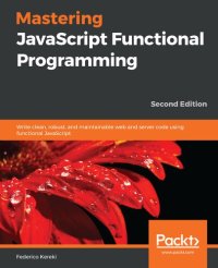 cover of the book Mastering JavaScript Functional Programming: Write clean, robust, and maintainable web and server code using functional JavaScript, 2nd Edition