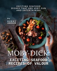 cover of the book Moby-Dick: Exciting Seafood Recipes of Valour: Exciting Seafood Dishes that are Very Fun and Entertaining