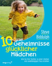 cover of the book 10 Geheimnisse glücklicher Mädchen: Wie Sie Ihre Tochter zu einer starken und unabhängigen Frau erziehen