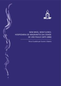 cover of the book Nem Brás, nem Flores: hospedaria de imigrantes da cidade de São Paulo (1875-1886)