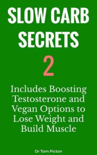 cover of the book Slow Carb Secrets 2: Includes Boosting Testosterone and Vegan Options for Weight Loss and Building Muscle Mass