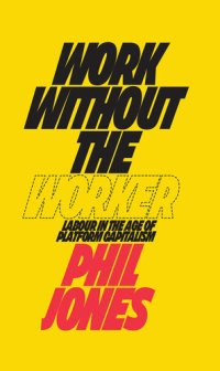 cover of the book Work Without the Worker: Labour in the Age of Platform Capitalism