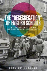 cover of the book The 'desegregation' of English schools: Bussing, race and urban space, 1960s–80s