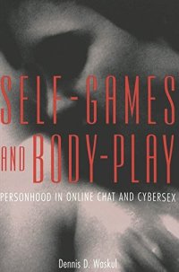 cover of the book Self-Games and Body-Play: Personhood in Online Chat and Cybersex