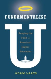 cover of the book Fundamentalist U: Keeping the Faith in American Higher Education