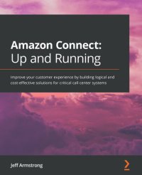 cover of the book Amazon Connect: Up and Running: Improve your customer experience by building logical and cost-effective solutions for critical call center systems