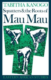 cover of the book Squatters and the Roots of Mau Mau, 1905-63