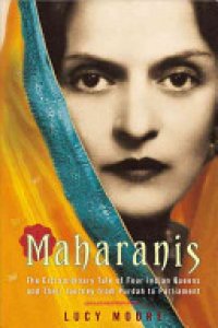 cover of the book Maharanis: The Extraordinary Tale of Four Indian Queens and Their Journey from Purdah to Parliament