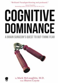 cover of the book Cognitive Dominance: A Brain Surgeon's Quest to Out-Think Fear