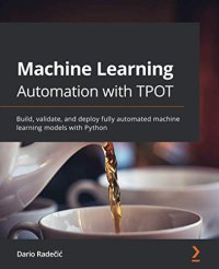 cover of the book Machine Learning Automation with TPOT: Build, validate, and deploy fully automated machine learning models with Python. Code