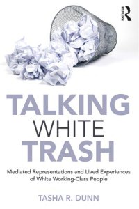 cover of the book Talking White Trash: Mediated Representations and Lived Experiences of White Working-Class People