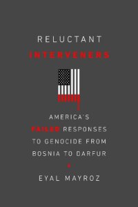 cover of the book Reluctant Interveners: America's Failed Responses to Genocide from Bosnia to Darfur