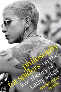 cover of the book Philosophy for Spiders: On the Low Theory of Kathy Acker