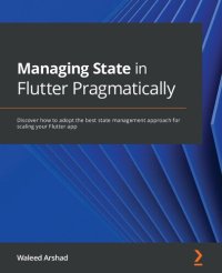 cover of the book Managing State in Flutter Pragmatically: Discover how to adopt the best state management approach for scaling your Flutter app