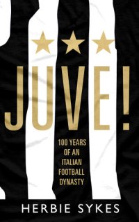 cover of the book Juve!: 100 Years of an Italian Football Dynasty