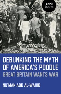 cover of the book Debunking the Myth of America's Poodle: Great Britain Wants War