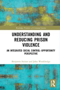 cover of the book Understanding and Reducing Prison Violence: An Integrated Social Control-Opportunity Perspective