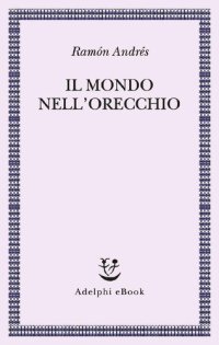 cover of the book Il mondo nell'orecchio. La nascita della musica nella cultura