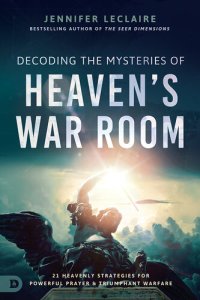 cover of the book Decoding the Mysteries of Heaven's War Room: 21 Heavenly Strategies for Powerful Prayer and Triumphant Warfare