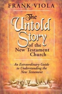 cover of the book The Untold Story of the New Testament Church: An Extraordinary Guide to Understanding the New Testament