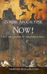 cover of the book Zombie Apocalypse Now!: Why the Collapse of Civilization is Nigh