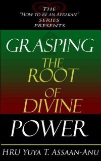 cover of the book Grasping the Root of Divine Power: A Spiritual Healer's Guide to African Culture, Orisha Religion, Obi Divination, Spiritual Cleanses, Spiritual Growth and Development, Ancient Wisdom, and Mind Power