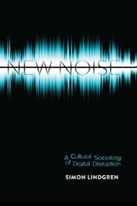 cover of the book New Noise: A Cultural Sociology of Digital Disruption