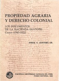 cover of the book Propiedad agraria y derecho colonial : los documentos de la Hacienda Santotis, Cuzco (1543-1822)