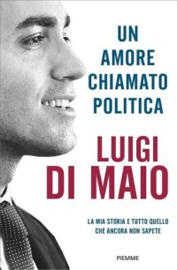 cover of the book Un amore chiamato politica: La mia storia e tutto quello che ancora non sapete