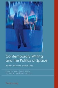 cover of the book Contemporary Writing and the Politics of Space: Borders, Networks, Escape Lines