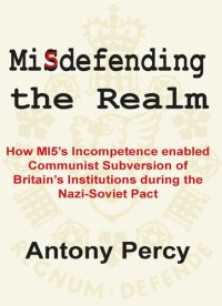 cover of the book Misdefending the Realm: How Mi5's Incompetence Enabled Communist Subversion of Britain's Institutions During the Nazi-Soviet Pact