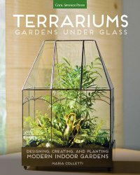 cover of the book Terrariums - Gardens Under Glass: Designing, Creating, and Planting Modern Indoor Gardens