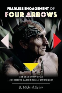 cover of the book Fearless Engagement of Four Arrows: The True Story of an Indigenous-Based Social Transformer