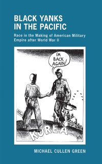 cover of the book Black Yanks in the Pacific: Race in the Making of American Military Empire after World War II (The United States in the World)