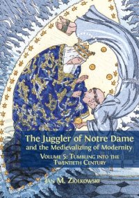 cover of the book The Juggler of Notre Dame and the Medievalizing of Modernity. Volume 5: Tumbling into the Twentieth Century