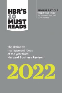 cover of the book HBR's 10 Must Reads 2022: The Definitive Management Ideas of the Year from Harvard Business Review (with bonus article "Begin with Trust" by Frances ... of the Year from Harvard Business Review