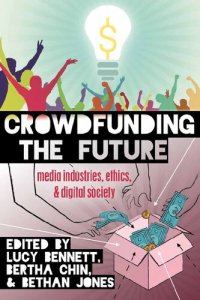 cover of the book Crowdfunding the Future: Media Industries, Ethics, and Digital Society