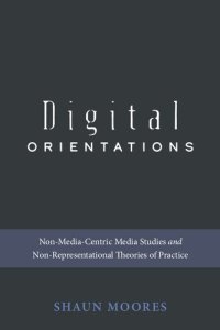 cover of the book Digital Orientations: Non-Media-Centric Media Studies and Non-Representational Theories of Practice