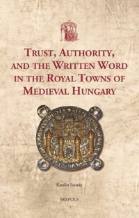 cover of the book Trust, Authority, and the Written Word in the Royal Towns of Medieval Hungary