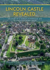 cover of the book Lincoln Castle Revealed: The Story of a Norman Powerhouse and its Anglo-Saxon Precursor