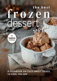 cover of the book The Best Frozen Dessert Recipes: A Cookbook on Cold Sweet Treats to Cool You Off