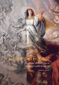 cover of the book Rubens in Repeat: The Logic of the Copy in Colonial Latin America