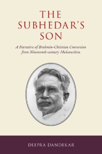 cover of the book The Subhedar's Son: A Narrative of Brahmin-Christian Conversion from Nineteenth-century Maharashtra