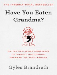 cover of the book Have You Eaten Grandma?: Or, the Life-Saving Importance of Correct Punctuation, Grammar, and Good English