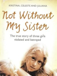 cover of the book Not Without My Sister: The True Story of Three Girls Violated and Betrayed