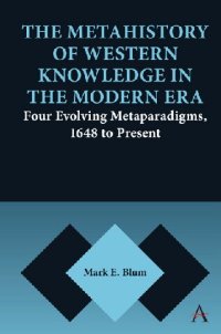 cover of the book The Metahistory of Western Knowledge in the Modern Era: Four Evolving Metaparadigms, 1648 to Present