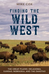 cover of the book Finding the Wild West: The Great Plains: Oklahoma, Kansas, Nebraska, and the Dakotas