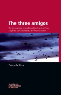 cover of the book The Three Amigos: The Transnational Filmmaking of Guillermo del Toro, Alejandro González Iñárritu, and Alfonso Cuarón