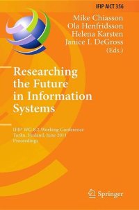 cover of the book Researching the Future in Information Systems. IFIP WG 8.2 Working Conference Turku, Finland, June 6-8, 2011 Proceedings